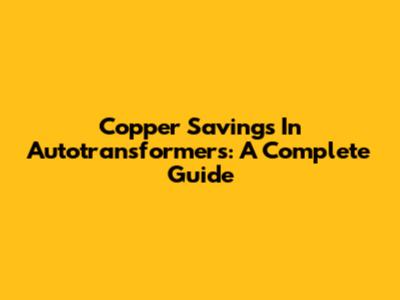 Copper Savings In Autotransformers: A Complete Guide