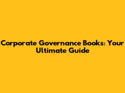 Corporate Governance Books: Your Ultimate Guide