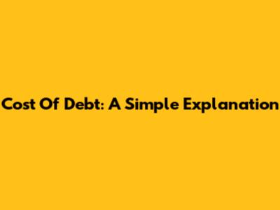 Cost Of Debt: A Simple Explanation