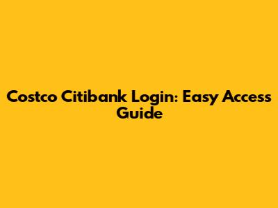 Costco Citibank Login: Easy Access Guide
