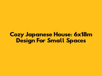 Cozy Japanese House: 6x18m Design For Small Spaces