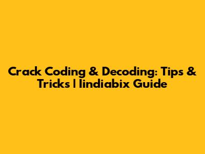 Crack Coding & Decoding: Tips & Tricks | Iindiabix Guide