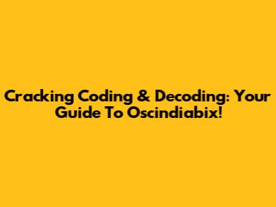 Cracking Coding & Decoding: Your Guide To Oscindiabix!