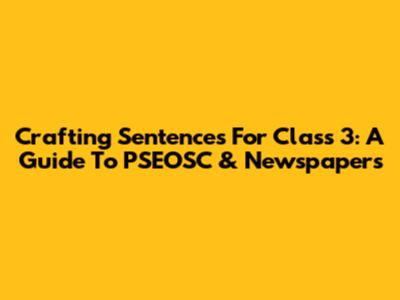 Crafting Sentences For Class 3: A Guide To PSEOSC & Newspapers