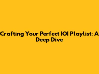 Crafting Your Perfect IOI Playlist: A Deep Dive