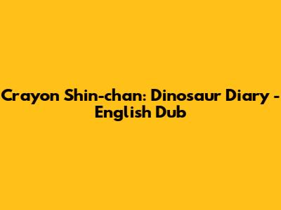 Crayon Shin-chan: Dinosaur Diary - English Dub