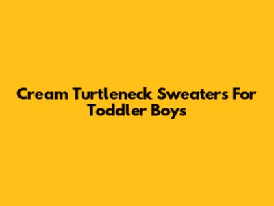 Cream Turtleneck Sweaters For Toddler Boys