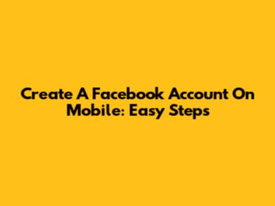 Create A Facebook Account On Mobile: Easy Steps