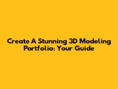 Create A Stunning 3D Modeling Portfolio: Your Guide