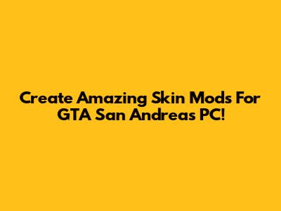 Create Amazing Skin Mods For GTA San Andreas PC!