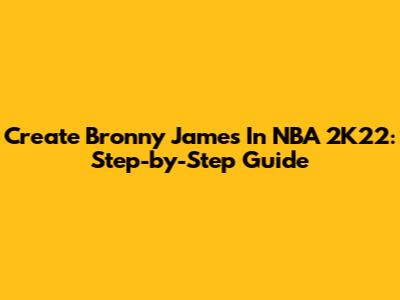 Create Bronny James In NBA 2K22: Step-by-Step Guide