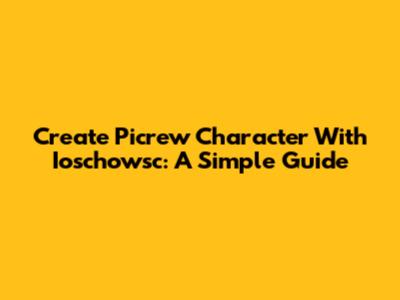 Create Picrew Character With Ioschowsc: A Simple Guide