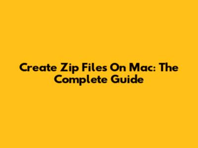 Create Zip Files On Mac: The Complete Guide