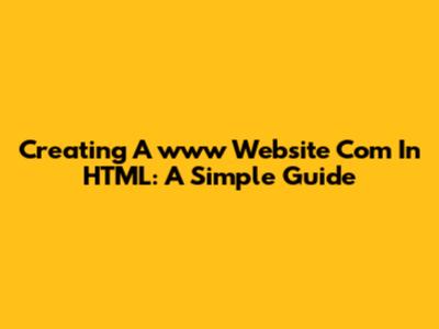 Creating A "www Website Com" In HTML: A Simple Guide