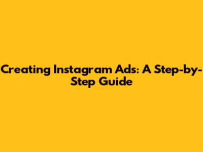 Creating Instagram Ads: A Step-by-Step Guide