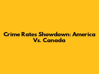 Crime Rates Showdown: America Vs. Canada