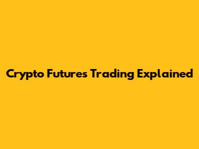 Crypto Futures Trading Explained