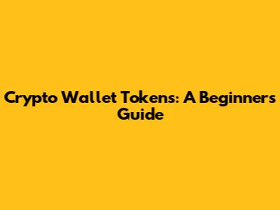 Crypto Wallet Tokens: A Beginner's Guide