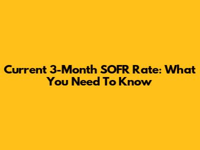 Current 3-Month SOFR Rate: What You Need To Know
