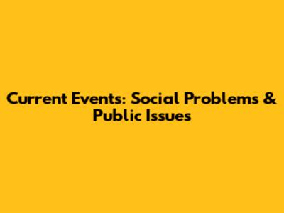 Current Events: Social Problems & Public Issues