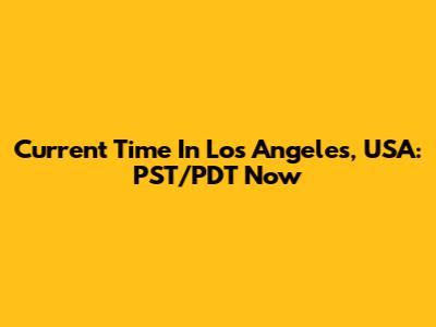 Current Time In Los Angeles, USA: PST/PDT Now