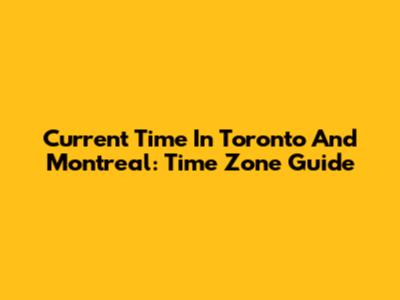 Current Time In Toronto And Montreal: Time Zone Guide
