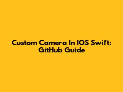Custom Camera In IOS Swift: GitHub Guide
