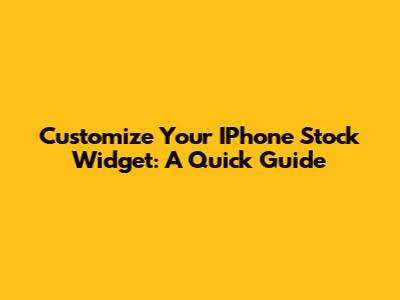 Customize Your IPhone Stock Widget: A Quick Guide