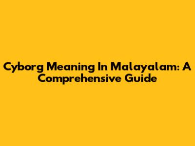 Cyborg Meaning In Malayalam: A Comprehensive Guide