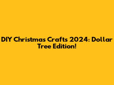DIY Christmas Crafts 2024: Dollar Tree Edition!