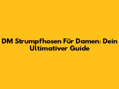 DM Strumpfhosen Für Damen: Dein Ultimativer Guide