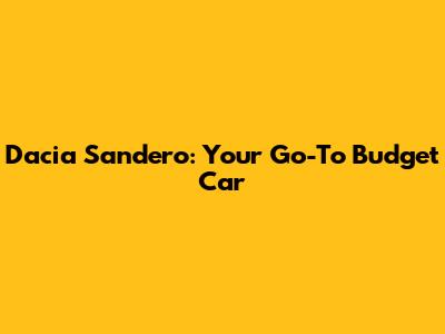 Dacia Sandero: Your Go-To Budget Car