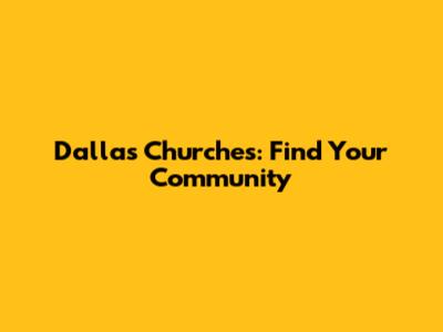 Dallas Churches: Find Your Community