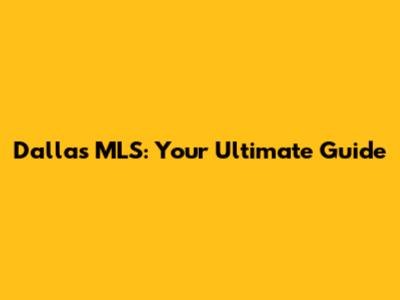 Dallas MLS: Your Ultimate Guide