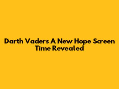 Darth Vader's A New Hope Screen Time Revealed