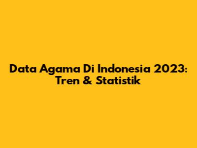 Data Agama Di Indonesia 2023: Tren & Statistik