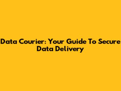 Data Courier: Your Guide To Secure Data Delivery