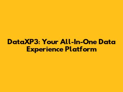 DataXP3: Your All-In-One Data Experience Platform