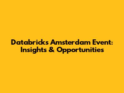 Databricks Amsterdam Event: Insights & Opportunities
