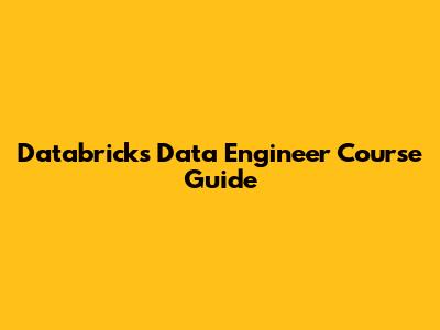 Databricks Data Engineer Course Guide