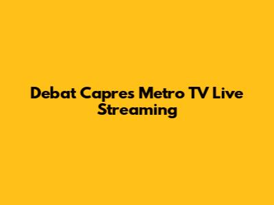 Debat Capres Metro TV Live Streaming