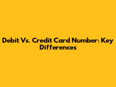 Debit Vs. Credit Card Number: Key Differences