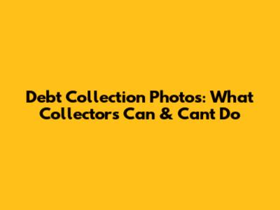 Debt Collection Photos: What Collectors Can & Can't Do
