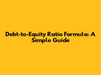 Debt-to-Equity Ratio Formula: A Simple Guide