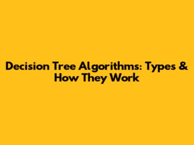 Decision Tree Algorithms: Types & How They Work