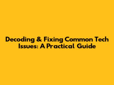 Decoding & Fixing Common Tech Issues: A Practical Guide