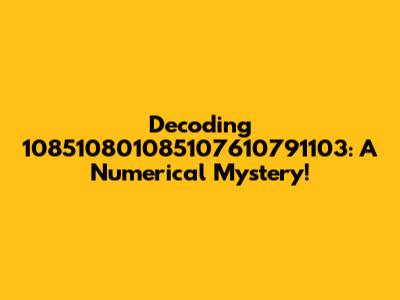 Decoding 108510801085107610791103: A Numerical Mystery!