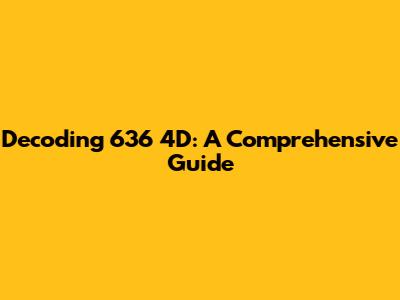 Decoding 636 4D: A Comprehensive Guide