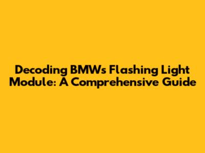 Decoding BMW's Flashing Light Module: A Comprehensive Guide