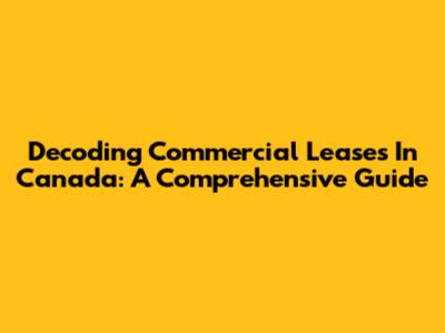 Decoding Commercial Leases In Canada: A Comprehensive Guide